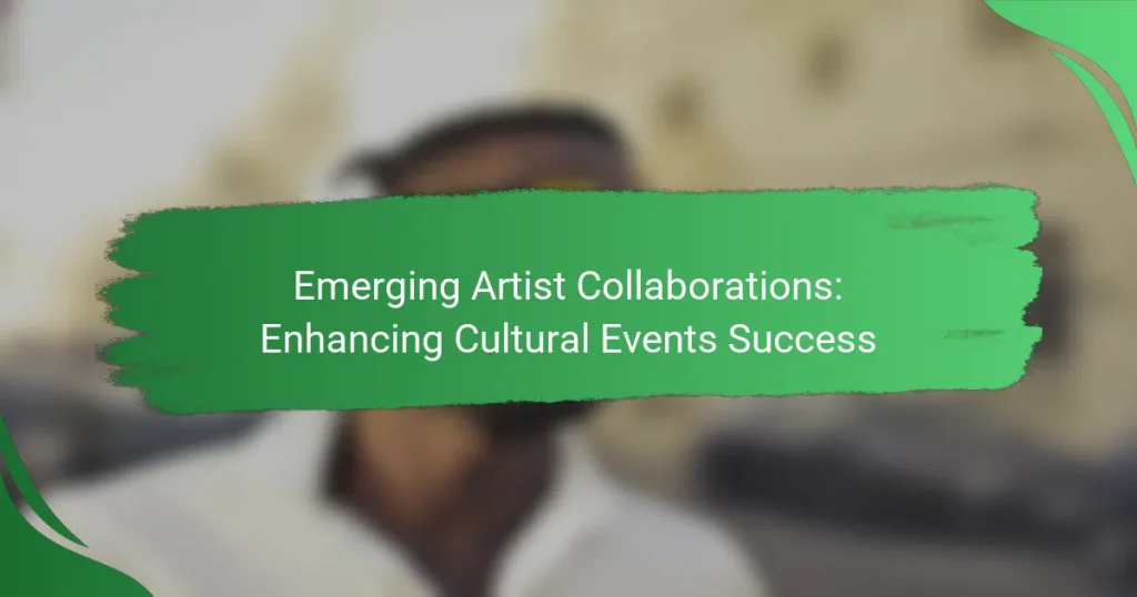 Emerging Artist Collaborations: Enhancing Cultural Events Success