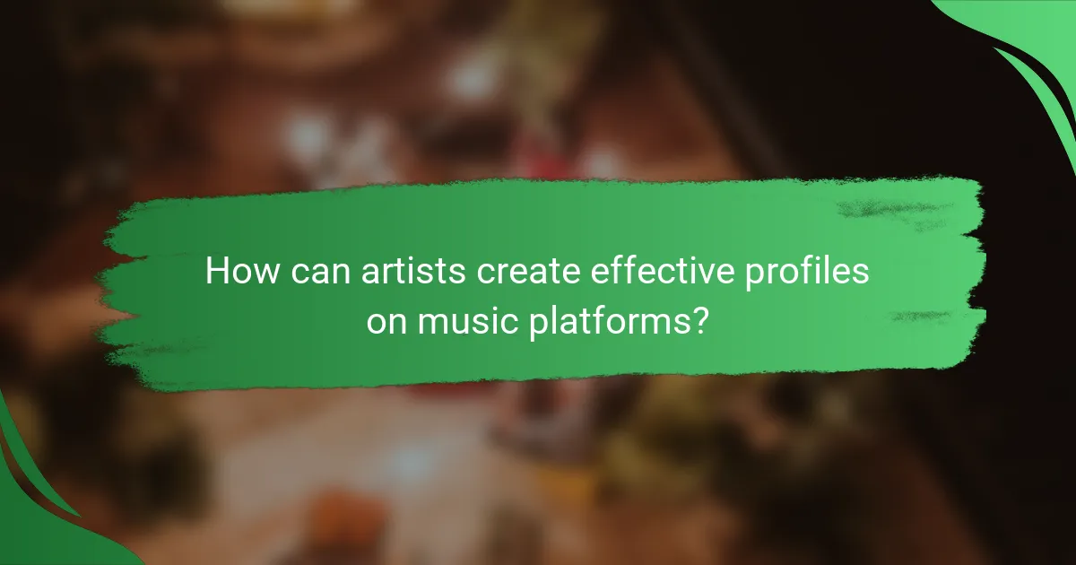 How can artists create effective profiles on music platforms?