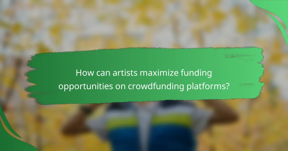 How can artists maximize funding opportunities on crowdfunding platforms?