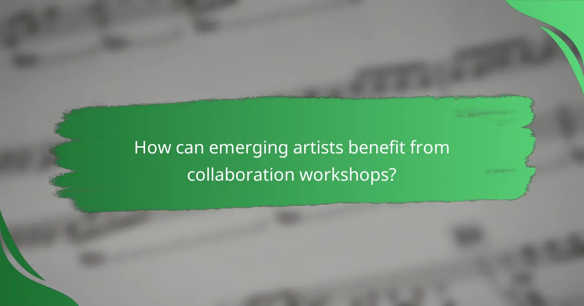 How can emerging artists benefit from collaboration workshops?