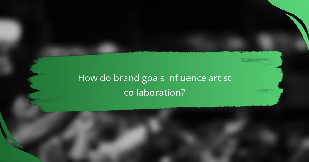 How do brand goals influence artist collaboration?