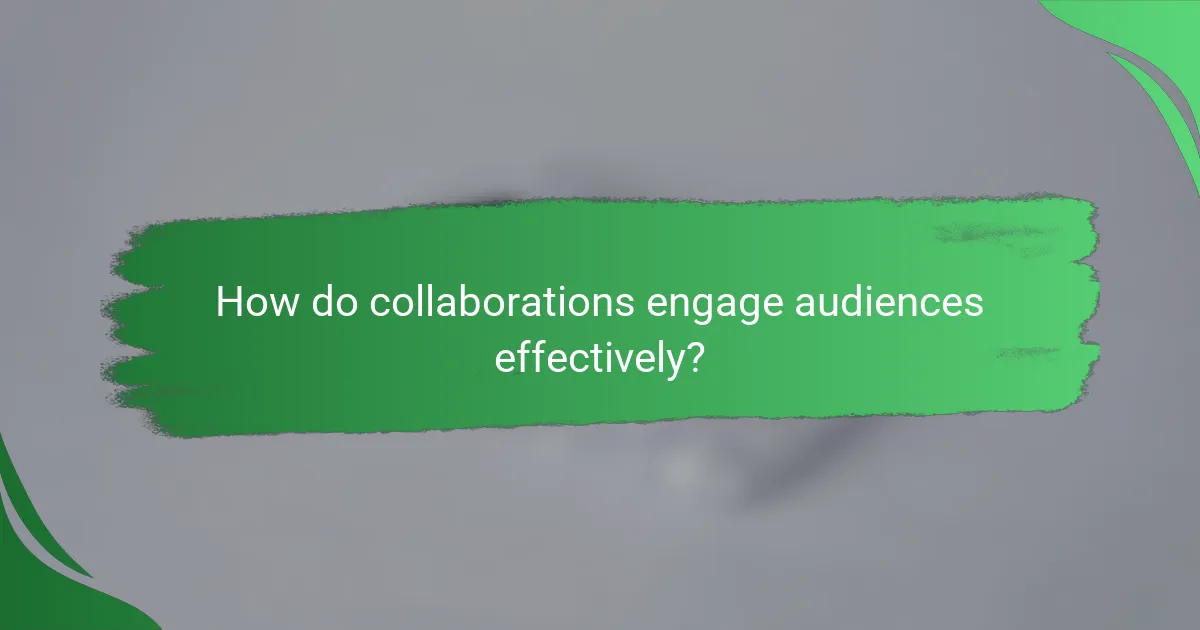How do collaborations engage audiences effectively?