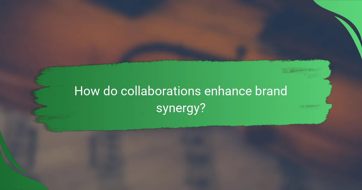 How do collaborations enhance brand synergy?