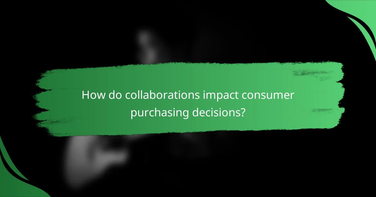 How do collaborations impact consumer purchasing decisions?