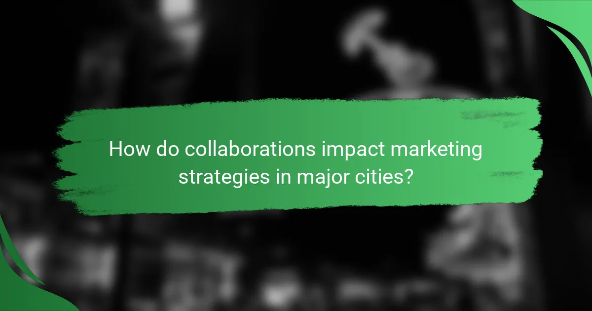 How do collaborations impact marketing strategies in major cities?