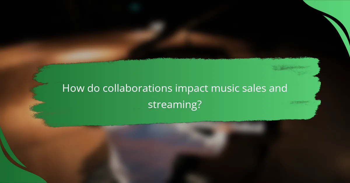How do collaborations impact music sales and streaming?