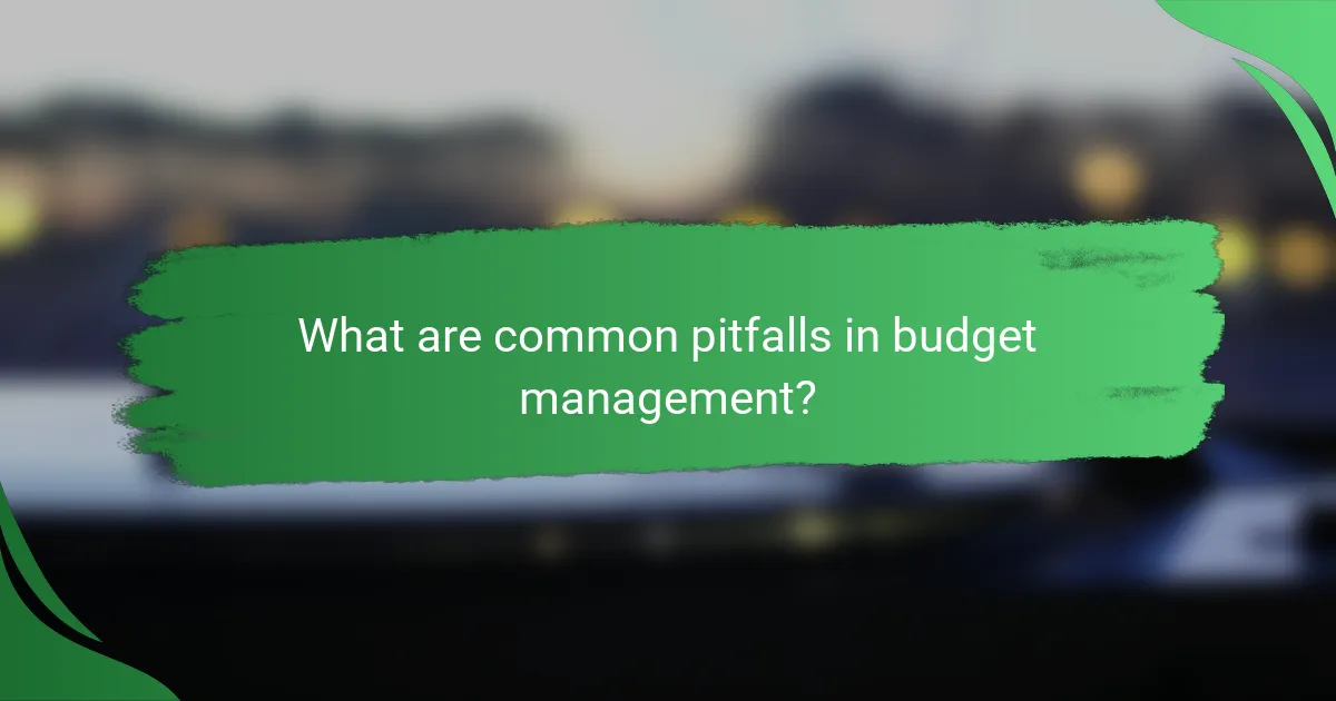 What are common pitfalls in budget management?