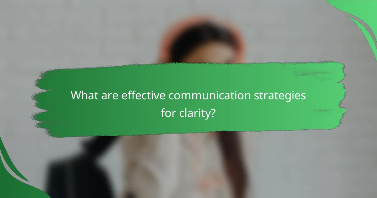 What are effective communication strategies for clarity?