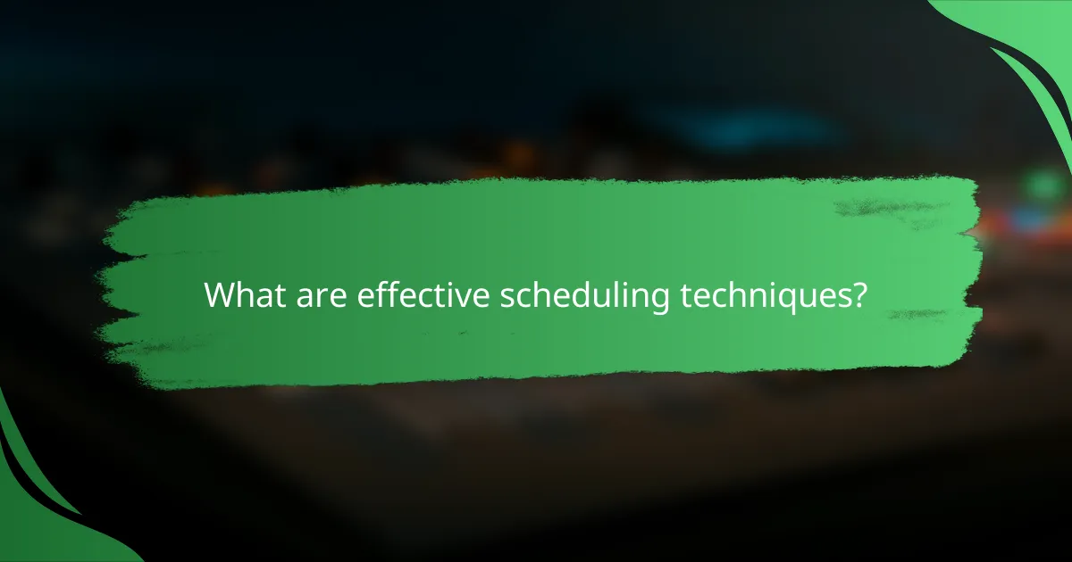 What are effective scheduling techniques?