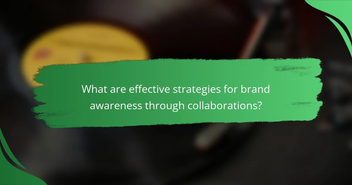 What are effective strategies for brand awareness through collaborations?