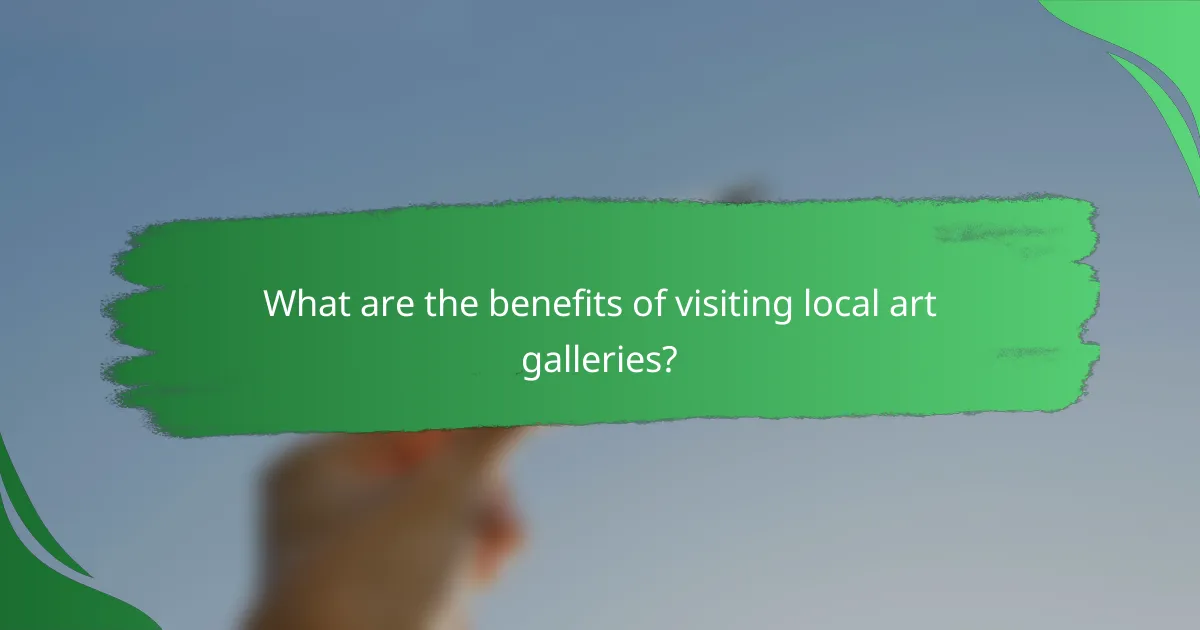 What are the benefits of visiting local art galleries?