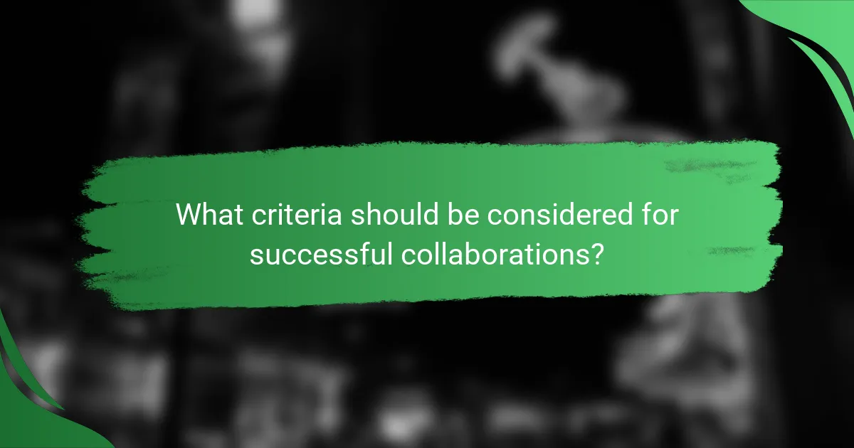 What criteria should be considered for successful collaborations?