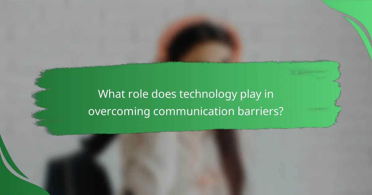 What role does technology play in overcoming communication barriers?