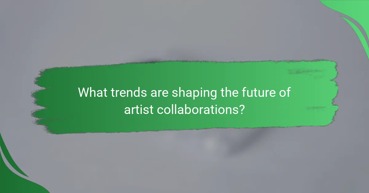 What trends are shaping the future of artist collaborations?